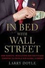 In Bed with Wall Street How Bankers Regulators and Politicians Conspire to Cripple Our Global Economy