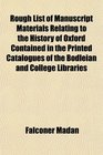 Rough List of Manuscript Materials Relating to the History of Oxford Contained in the Printed Catalogues of the Bodleian and College Libraries