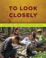 To Look Closely Science and Literacy in the Natural World