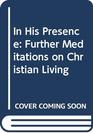 In His Presence Further Meditations on Christian Living
