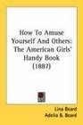 How To Amuse Yourself And Others The American Girls' Handy Book