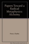 Papers Toward a Radical Metaphysics Alchemy