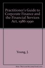 Practitioner's Guide to Corporate Finance and the Financial Services Act 1986 1990