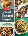 Cooking with PlantBased Meat 75 Satisfying Recipes Using NextGeneration Meat Alternatives