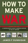 How to Make War   A Comprehensive Guide to Modern Warfare in the Twentyfirst Century