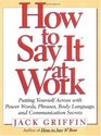 How to Say It At Work: Putting Yourself Across with Power Words, Phrases, Body Language, and Communication Secrets