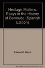 Heritage Matters Esays in the History of Bermuda