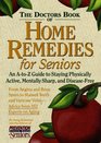 The Doctor's Book of Home Remedies for Seniors An AtoZ Guide to Staying Physically Active Mentally Sharp and DiseaseFree