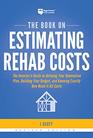 The Book on Estimating Rehab Costs The Investor's Guide to Defining Your Renovation Plan Building Your Budget and Knowing Exactly How Much It All Costs