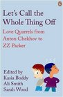 Let's Call the Whole Thing Off Love Quarrels from Anton Chekhov to ZZ Packer Selected by Kasia Boddy Ali Smith Sarah Wood