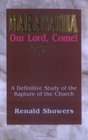 Maranatha Our Lord Come A Definitive Study of the Rapture of the Church