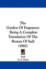 The Garden Of Fragrance Being A Complete Translation Of The Bostan Of Sadi