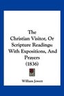 The Christian Visitor Or Scripture Readings With Expositions And Prayers