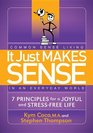 It Just Makes Sense Common Sense Living in an Everyday World 7 Principles for a Joyful and Stress Free Life