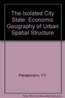 The Isolated City State An Economic Geography of Urban Spatial Structure