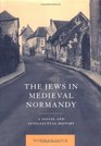 The Jews in Medieval Normandy  A Social and Intellectual History