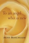 To an Angel Who Is New