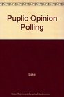 Public Opinion Polling A Handbook for Public Interest and Citizen Advocacy Groups