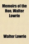 Memoirs of the Hon Walter Lowrie