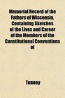 Memorial Record of the Fathers of Wisconsin Containing Sketches of the Lives and Career of the Members of the Constitutional Conventions of