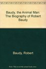 Baudy the Animal Man The Biography of Robert Baudy