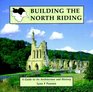 Building the North Riding A Guide to Its Architecture and History