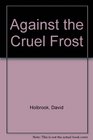 Against the Cruel Frost