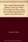 The Lower Shenandoah Valley in the Civil War the Impact of War Upon the Civilian Population and Upon Civil Institutions