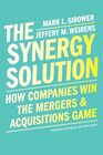 The Synergy Solution How Companies Win the Mergers and Acquisitions Game