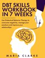 DBT Skills Workbook in 7 Weeks Use Dialectical Behavior Therapy to Overcome Negativity Manage Your Emotions and Improve Your Relationships