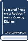 Seasonal Pleasures Recipes from a Country Kitchen