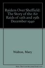 Raiders Over Sheffield The Story of the Air Raids of 12th and 15th December 1940