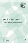 Reforming Kings Cult and Society in First Temple Judah
