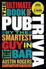 The Ultimate Book of Pub Trivia by the Smartest Guy in the Bar Over 300 Rounds and More Than 3000 Questions