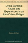 Living Santeria Rituals and Experiences in an AfroCuban Religion