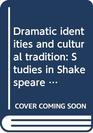 Dramatic identities and cultural tradition Studies in Shakespeare and his contemporaries  critical essays