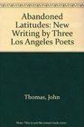 Abandoned Latitudes New Writing by Three Los Angeles Poets