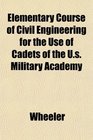 Elementary Course of Civil Engineering for the Use of Cadets of the Us Military Academy