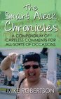 The Smart Aleck Chronicles A Compendium of Careless Comments For All Sorts of Occasions