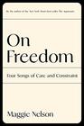 On Freedom Four Songs of Care and Constraint