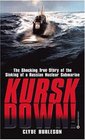 Kursk Down  The Shocking True Story of the Sinking of a Russian Nuclear Submarine