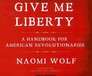 Give Me Liberty: A Handbook for American Revolutionaries