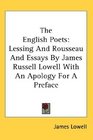 The English Poets Lessing And Rousseau And Essays By James Russell Lowell With An Apology For A Preface