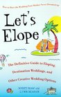 Let's Elope : The Definitive Guide to Eloping, Destination Weddings, and Other Creative Wedding Options