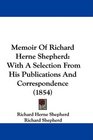 Memoir Of Richard Herne Shepherd With A Selection From His Publications And Correspondence