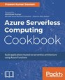 Azure Serverless Computing Cookbook: Build applications hosted on serverless architecture using Azure Functions