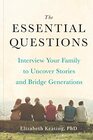 The Essential Questions: Interview Your Family to Uncover Stories and Bridge Generations