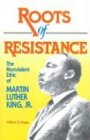 Roots of Resistance The Nonviolent Ethic of Martin Luther King Jr