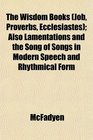 The Wisdom Books  Also Lamentations and the Song of Songs in Modern Speech and Rhythmical Form