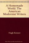 A Homemade World The American Modernist Writers